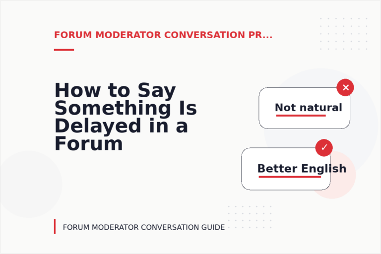 How to Say Something Is Delayed in a Forum Moderator Conversation