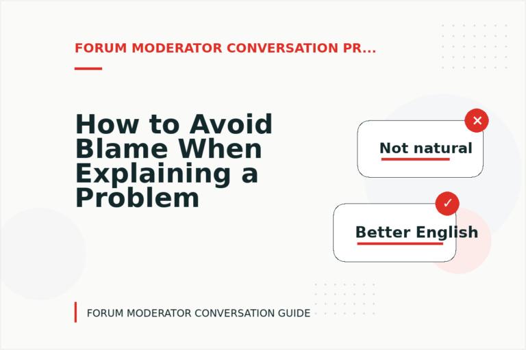 How to Avoid Blame When Explaining a Problem in Forum Moderator Conversation English